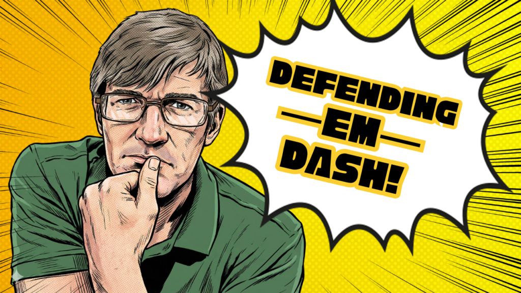 In Defence of the Em Dash and Against Fear-Driven Writing